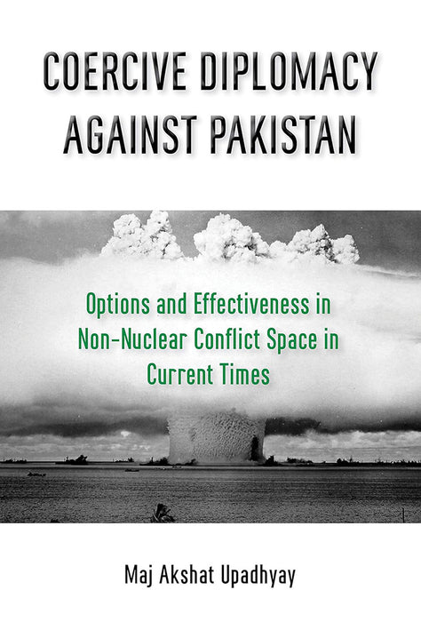 Coercive Diplomacy Against Pakistan Option & Effectiveness: in Non Nuclear Conflict Space in Current