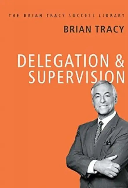Delegation And Supervision by Brian Tracy