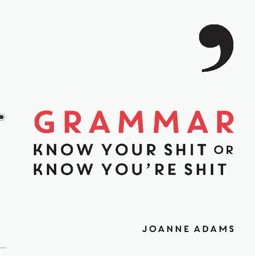 Grammar: Know Your Shit Or Know You'Re Shit by Joanne Adams