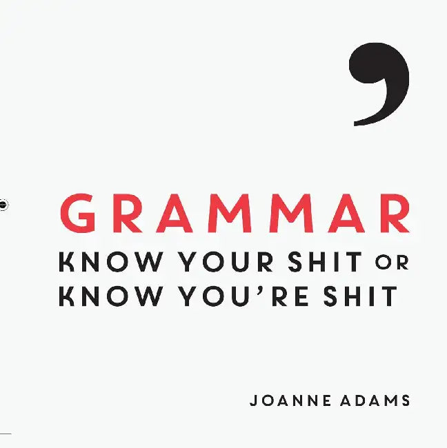 Grammar: Know Your Shit Or Know You'Re Shit by Joanne Adams
