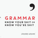 Grammar: Know Your Shit Or Know You'Re Shit by Joanne Adams