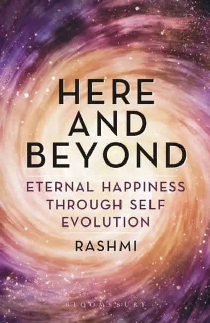 Here and Beyond: Eternal Happiness Through Self Evolution by Alexis Quinn