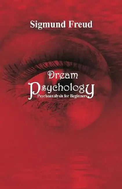 Dream Psychology: Psychoanalysis for Beginners by Sigmund Freud
