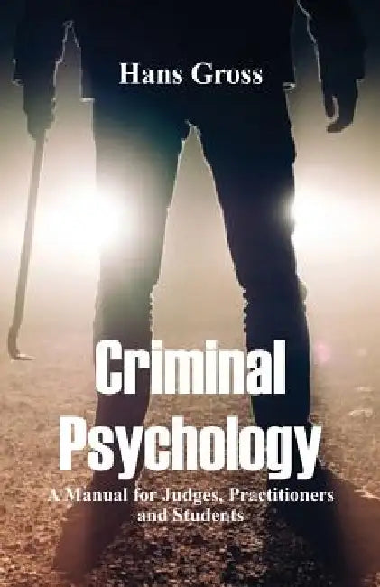 Criminal Psychology: A Manual for Judges, Practitioners, and Students by Hans Gross