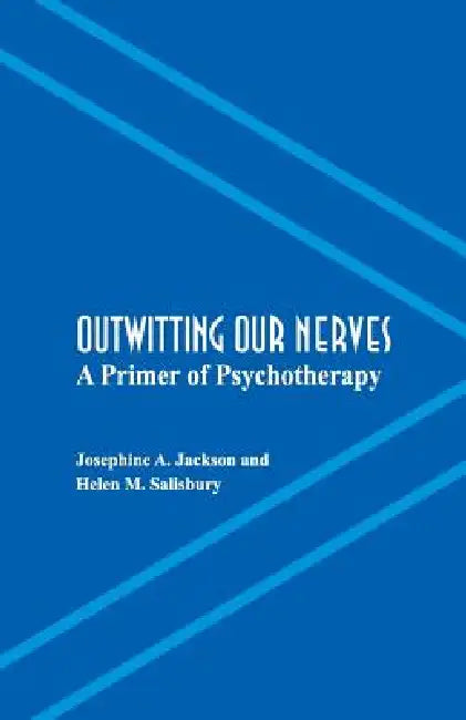 Outwitting Our Nerves: A Primer of Psychotherapy by Josephine A. Jackson, Helen M. Salisbury