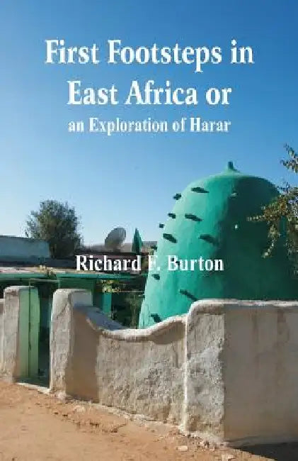 First Footsteps in East Africa or, an Exploration of Harar by Richard F. Burton