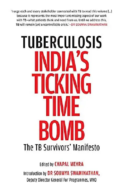Tuberculosis—India's Ticking Time Bomb: The Tb Survivors' Manifesto by Chapel Mehra