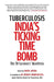 Tuberculosis—India's Ticking Time Bomb: The Tb Survivors' Manifesto by Chapel Mehra