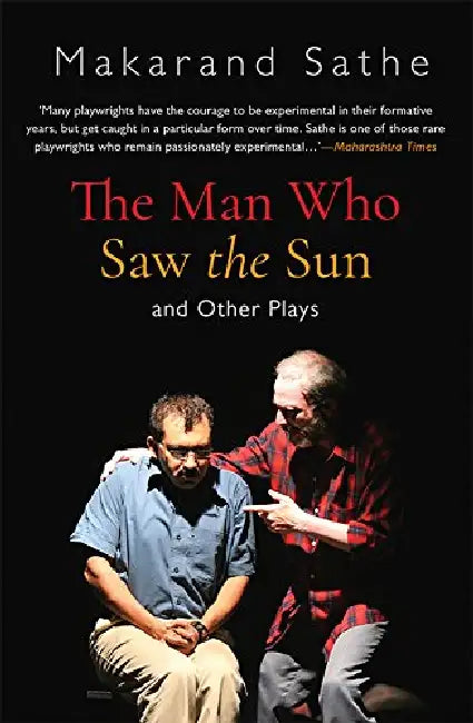 The Man Who Saw The Sun And Other Plays by Makarand Sathe