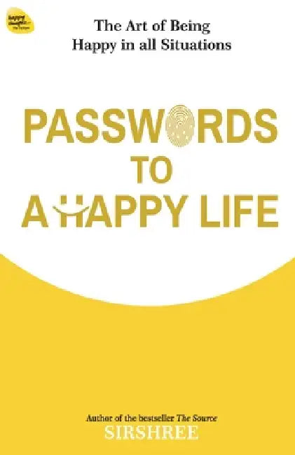 Passwords To A Happy Life: The Art Of Being Happy In All Situations by Sirshree