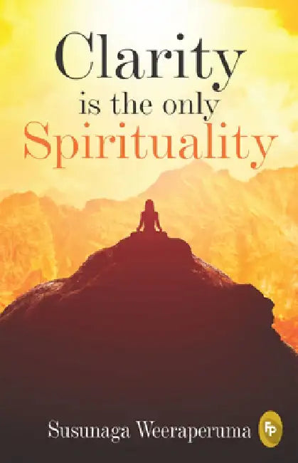 Clarity Is the Only (Spirituality) by Susunaga Weeraperuma