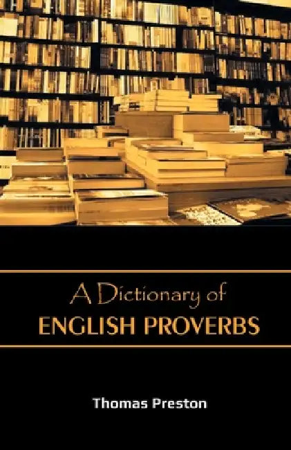 A Dictionary of English Proverbs by Thomas Preston