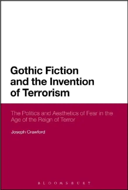 Gothic Fiction And The Invention Of Terrorism by Joseph Crawford