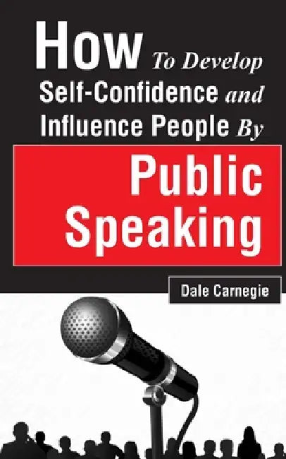 How to Develop Self-Confidence and Influence People by Public Speaking by Dale Carnegie