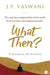 What Then? by J. P. Vaswani