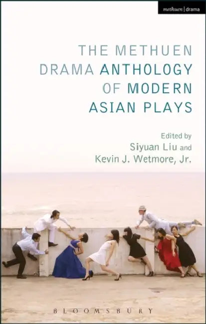 The Methuen Drama Anthology of Modern Asian Plays by Kevin J. Wetmore