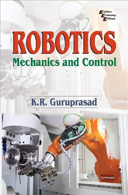 Robotics: Mechanics and Control by Guruprasad K. R.
