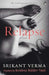 Relapse: A Novel by Shrikant Verma
