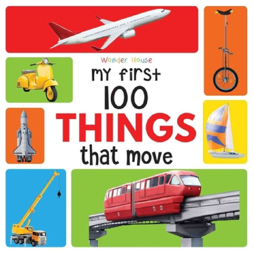 My First 100 Things That Move: Early Learning Books for Children by Wonder House Books