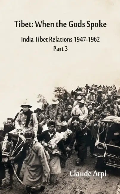 Tiibet : When The Gods Spoke India Tibet Relations (1947 – 1962) Part 3  by Claude Arpi