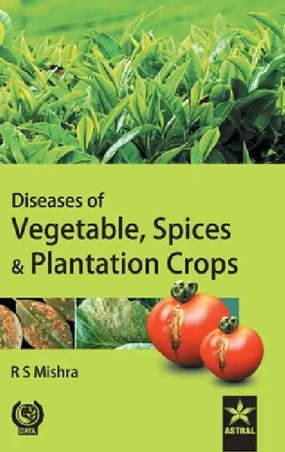 Diseases of Vegetable, Spices & Plantation Crops by R. S. Mishra