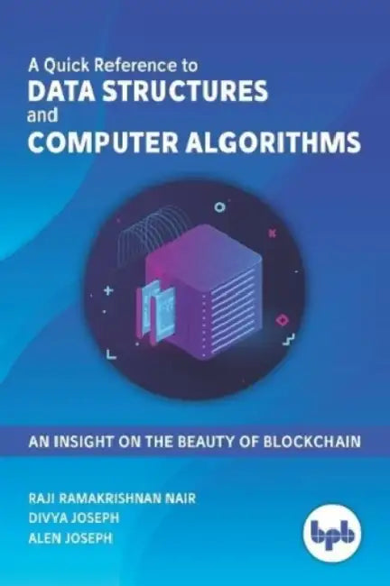 A Quick Reference to Data Structures and Computer Algorithms: An Insight on the Beauty of Blockchain by Divya Joseph