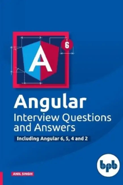 Angular Interview Questions and Answers: Including Angular 6, 5, 4 and 2 by Anil Singh