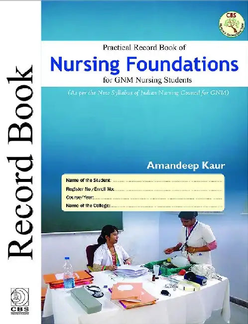 Practical Record Book of Nursing Foundations for GNM Nursing Students: As per the New Syllabus of Indian Nursing Council for GNM by Kaur A