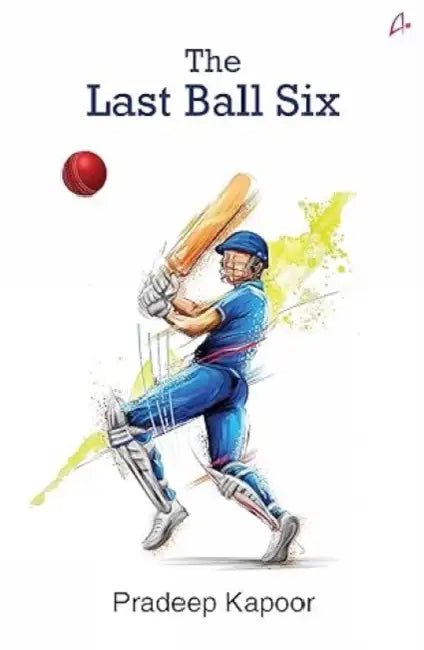 The Last Ball Six by Pradeep Kapoor