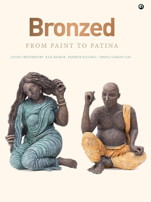 Bronzed: From Paint To Patina by Jogen Chowdhury Ram Kumar Krishen Khanna Thota Vai