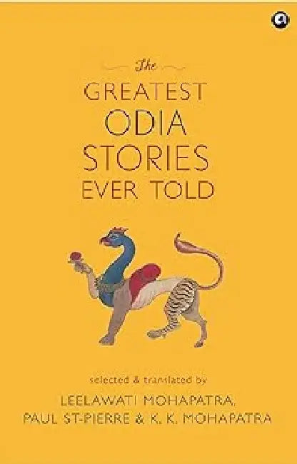 The Greatest Odia Stories Ever Told by Leelawati Mohapatra & Poul St Pierre & K K Mohapat