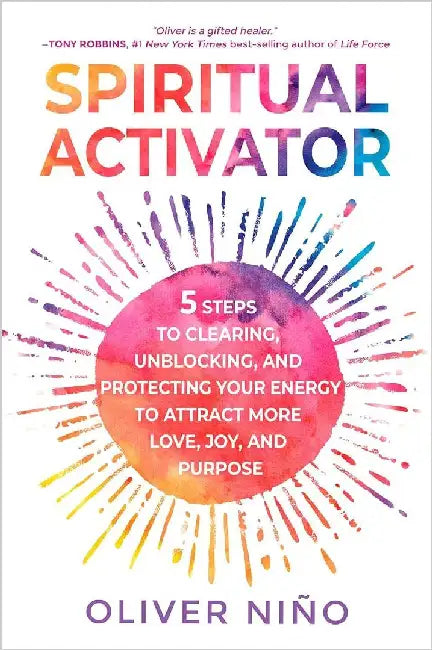 Spiritual Activator 5 Steps To Clearing Unblocking And Protecting Your Energy To Attract More Love Joy And Purpose by Oliver Nino