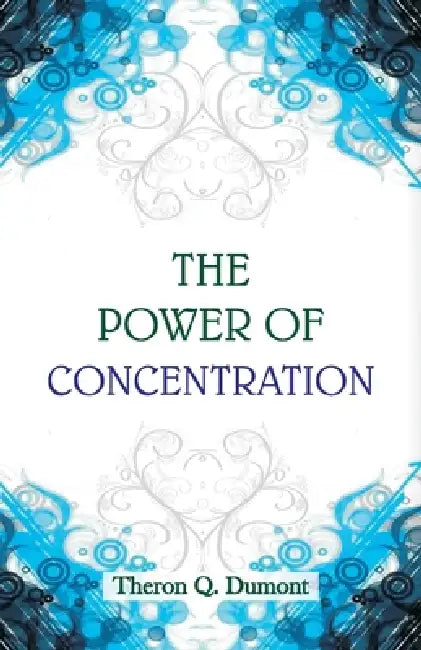 The Power of Concentration by Theron Q. Dumont