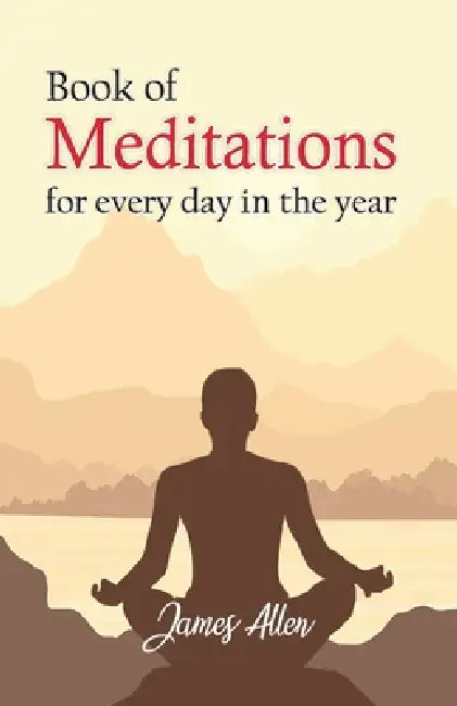Book of Meditations for Every day in the Year by James Allen