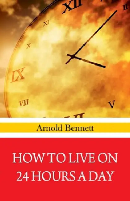 How To Live on 24 Hours A Day by Arnold Bennett