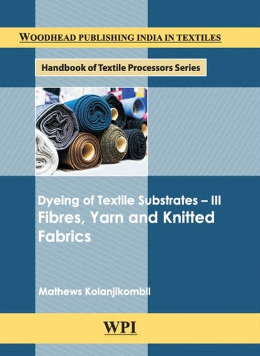 Dyeing of Textile Substrates III Fibres, Yarn and Knitted fabrics by Mathews Kolanjikombil