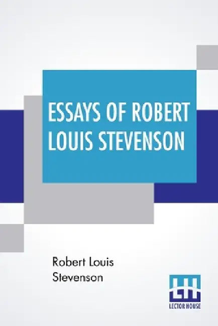 Essays Of Robert Louis Stevenson: Selected And Edited With An Introduction And Notes By William Lyon Phelps by Robert Louis Stevenson, William Lyon Phelps