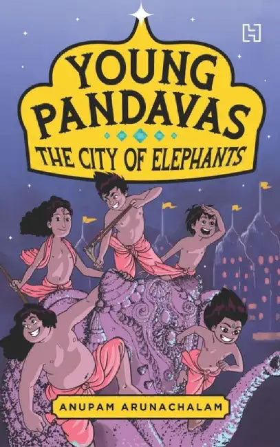 Young Pandavas Book 1: The City Of Elephants by Arunachalam, Anupam