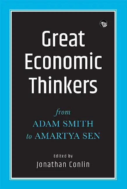 Great Economic Thinkers: From Adam Smith To Amartya Sen by Jonathan Conlin