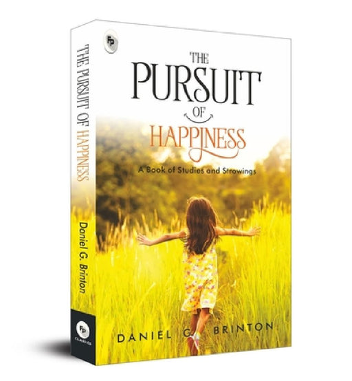 The Pursuit of Happiness: A Book of Studies and Strowings by Daniel Garrison Brinton