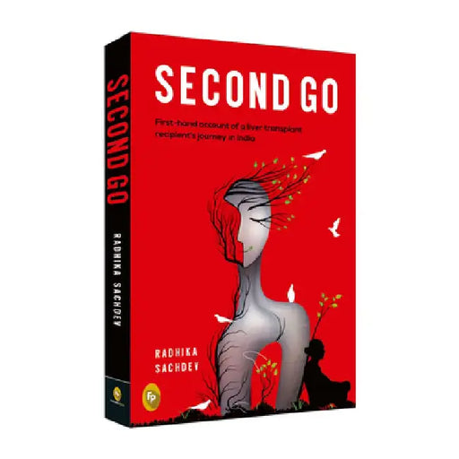 Second Go: First-Hand Account of a Liver Transplant Recepient's Journey in India by Radhika Sachdev
