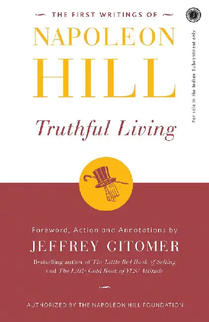 The First Writings of Napoleon Hill Truthful Living by Napoleon Hill, Compiled by Jeffery Gitomer