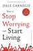 How to Stop Worrying and Start Living by Dale Carnegie