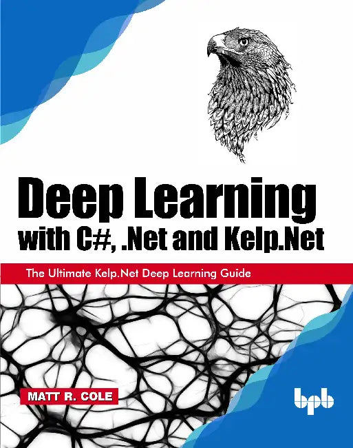 Deep Learning with C#, .Net & Kelp.Net by Matt R. Cole