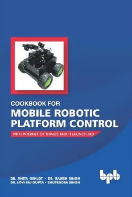 Cookbook For Mobile Robotic Platform Control: With Internet of Things And Ti Launch Pad by Rajesh Singh