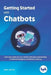 Getting Started with Chatbots: learn and create your own chatbot with deep understanding of Artificial Intelligence and Machine Learning by Akhil Mittal