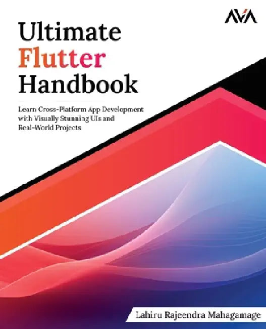 Ultimate Flutter Handbook: Learn Cross-Platform App Development with Visually Stunning UIs and Real-World Projects by Lahiru Rajeendra Mahagamage