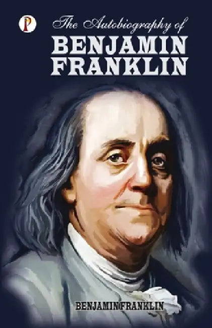 The Autobiography of Benjamin Franklin by Benjamin Franklin