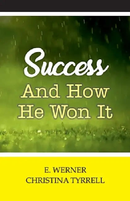 Success and How He Won It by E Werner, Christina Tyrrell