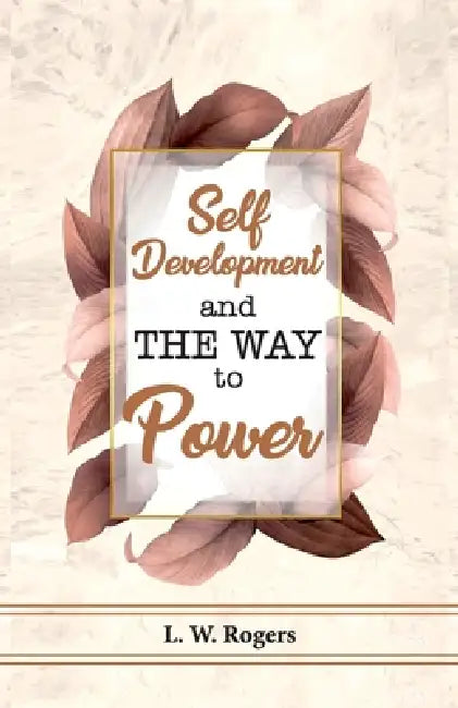 Self Development And The Way To Power by L W Rogers